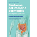 Síndrome del intestino permeable para principiantes - El libro de autoayuda - Cómo interpretar los síntomas del intestino permeable, reconocer las cau