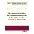 Varietäten des Spanischen im Fremdsprachenunterricht. Ihre Rolle in Schule, Hochschule, Lehrerbildung und Sprachenzertifikaten
