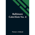 Baltimore Catechism No. 4; An Explanation Of The Baltimore Catechism Of Christian Doctrine For The Use Of Sunday-School Teachers And Advanced Classes