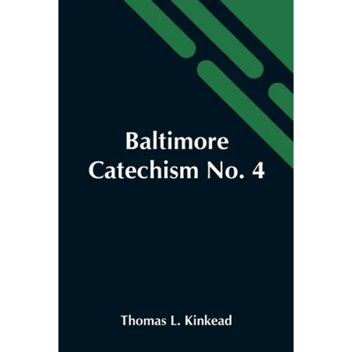 Baltimore Catechism No. 4; An Explanation Of The Baltimore Catechism Of Christian Doctrine For The Use Of Sunday-School Teachers And Advanced Classes