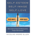 Self-Esteem, Self-Image, Self-Love: How to Trade the Trinity of Self-Worship for the Triangle of Self-Evaluation