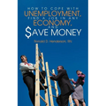 How to Cope with Unemployment, Find a Job in Any Economy, and Save Money