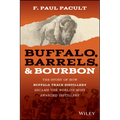 Buffalo, Barrels, and Bourbon: The Story of How Buffalo Trace Distillery Became the World's Most Awarded Distillery