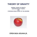 Theory of Gravity: General Theory of Gravity, Quantum Gravity Theory, and Hydrogen Origin Theory of the Universe