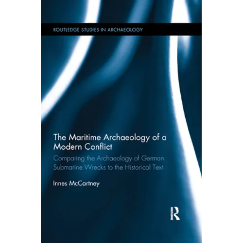 The Maritime Archaeology of a Modern Conflict: Comparing the Archaeology of German Submarine Wrecks to the Historical Text