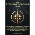 The Executive Coaching Bible: The Fast and Simple Way to Elevate Your Business Leadership and Master Effective Communication in Just 20 Minutes a Day