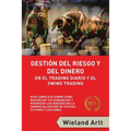 Gestión Del Riesgo Y Del Dianero Para El Trading Diario Y El Swing Trading: Guía Completa Sobre Cómo Maximizar Sus Ganancias Y Minimizar Sus Riesgos E