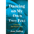 Dancing on My Own Two Feet: A New Life One Step at a Time