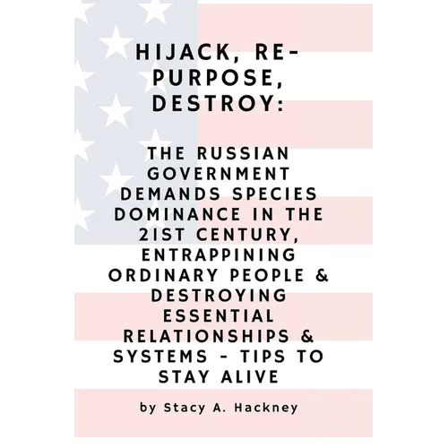 Hijack, Re-purpose, Destroy: The Russian Government Demands Species Dominance in the 21st Century, Entrapping Ordinary People & Destroying Essentia
