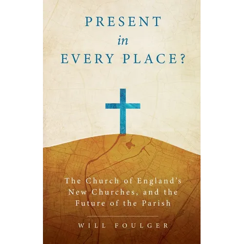 Present in Every Place?: The Church of England's New Churches, and the Future of the Parish