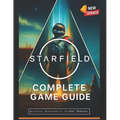 Starfield Complete Game Guide (2025 Edition): Walkthroughs, Ship Building, Planets, Companions, Factions & 100% Completion Tips