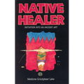 Native Healer: Initiation Into an Ancient Art