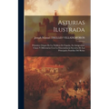 Asturias Ilustrada: Primitivo Origen De La Nobleza De España, Su Antiguedad, Clases Y Diferencias Con La Descendencia Sucesiva De Las Prin