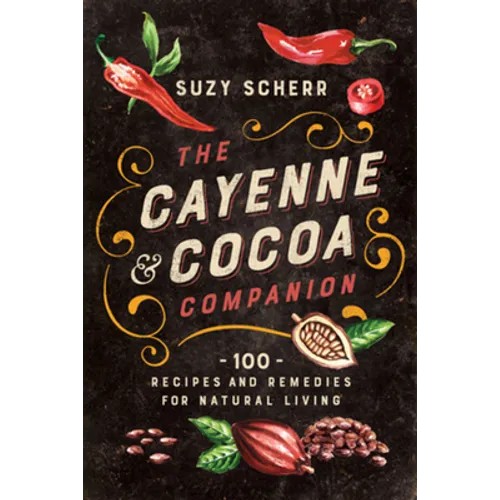 The Cayenne & Cocoa Companion: 100 Recipes and Remedies for Natural Living