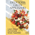 Delicious Greek Appetizers: Learn About Homemade Greek Appetizer: Recipes Of Greek Appetizers Cookbook