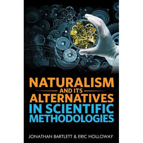 Naturalism and Its Alternatives in Scientific Methodologies: Proceedings of the 2016 Conference on Alternatives to Methodological Naturalism