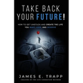 Take Back Your Future!: Get Unstuck and Create the Life You Want, Love, and Deserve