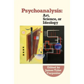 Psychoanalysis: Art, Science or Ideology: