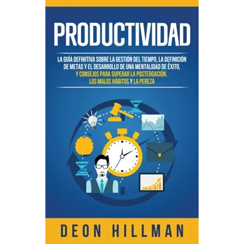Productividad: La guía definitiva sobre la gestión del tiempo, la definición de metas y el desarrollo de una mentalidad de éxito, y consejos para supe