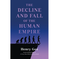 The Decline and Fall of the Human Empire: Why Our Species Is on the Edge of Extinction
