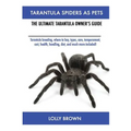 Tarantula Spiders As Pets: Tarantula breeding, where to buy, types, care, temperament, cost, health, handling, diet, and much more included! The Ultim