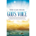 You Can Hear God's Voice: Supernatural Keys to Walking in Fellowship with Your Heavenly Father