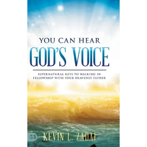 You Can Hear God's Voice: Supernatural Keys to Walking in Fellowship with Your Heavenly Father