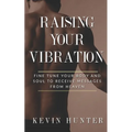 Raising Your Vibration: Fine Tune Your Body and Soul to Receive Messages from Heaven