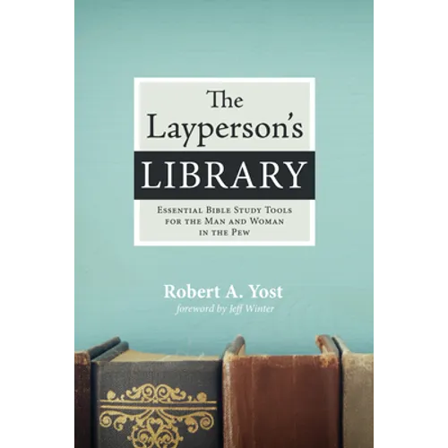 The Layperson's Library: Essential Bible Study Tools for the Man and Woman in the Pew