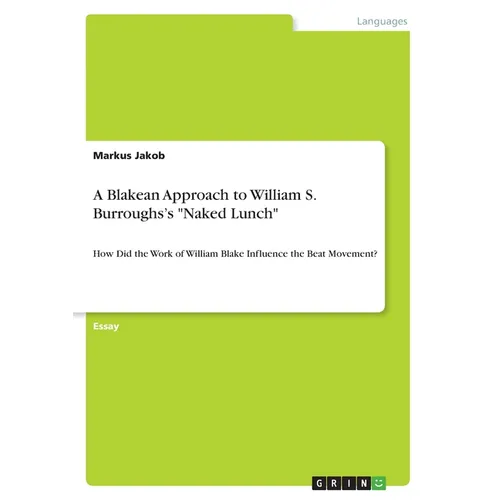 A Blakean Approach to William S. Burroughs's "Naked Lunch": How Did the Work of William Blake Influence the Beat Movement?