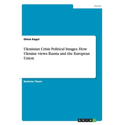 Ukrainian Crisis Political Images. How Ukraine views Russia and the European Union