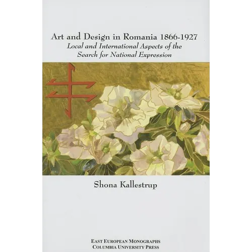 Art and Design in Romania, 1866-1927: Local and International Aspects of the Search for National Expression