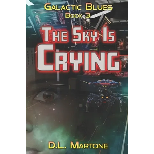 The Sky Is Crying: Galactic Blues Book 3 (a space opera adventure series)