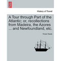 A Tour Through Part of the Atlantic; Or, Recollections from Madeira, the Azores ... and Newfoundland, Etc.