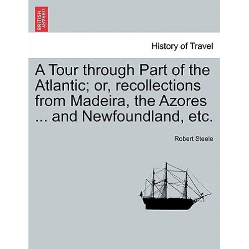 A Tour Through Part of the Atlantic; Or, Recollections from Madeira, the Azores ... and Newfoundland, Etc.