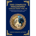 The Complete Philosophy Collection (Vol. 8): The Kybalion & the Hermetic Corpus - Ancient Esoteric Wisdom for the Modern Seeker