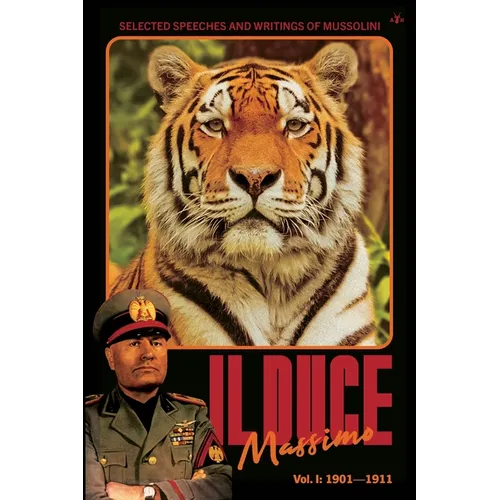 Il Duce Massimo: Volume 1: Selected Speeches and Writings of Mussolini, from his Beginnings to the First Attempted Assassination (Dec 1901 - Oct 1911)
