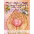 Medicine Hands Therapists Workbook and Journal: Activities to Deepen Oncology Massage Practice