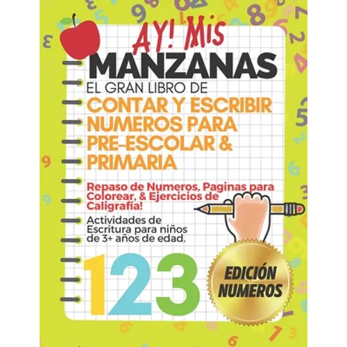 AY! Mis Manzanas! El Gran Libro de Contar y Escribir Números Para Pre-Escolar & Primaria: Libro para Repasar los Números Colorear y Caligrafía - Activ
