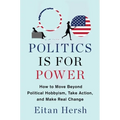 Politics Is for Power: How to Move Beyond Political Hobbyism, Take Action, and Make Real Change