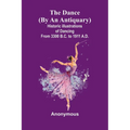 The Dance (By An Antiquary); Historic Illustrations Of Dancing From 3300 B.C. To 1911 A.D.