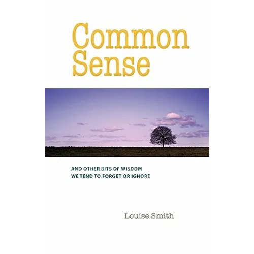 Common Sense: And Other Bits of Wisdom We Tend to Forget or Ignore