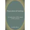 Physicalism & Feelings: An Exploration of the Nature of the Universe