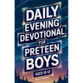 Daily Evening Devotional For Preteen Boys Aged 10-12: 5-Minute Devotions To End Your Day With Reflection, Bible Lessons, And God