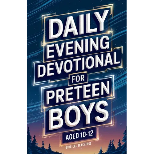 Daily Evening Devotional For Preteen Boys Aged 10-12: 5-Minute Devotions To End Your Day With Reflection, Bible Lessons, And God
