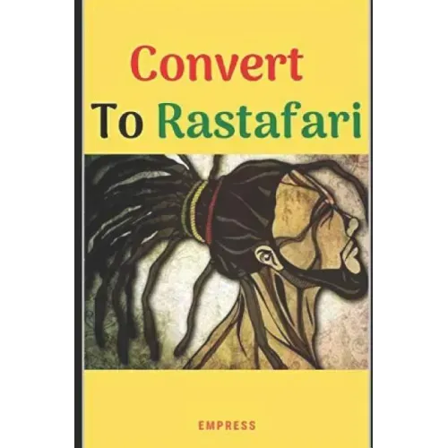 Convert to Rastafari: 85 Tips, Principles & Teachings to Convert to Rastafari