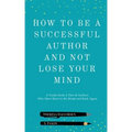 How To Be A Successful Author And Not Lose Your Mind
