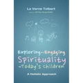 Exploring and Engaging Spirituality for Today's Children: A Holistic Approach