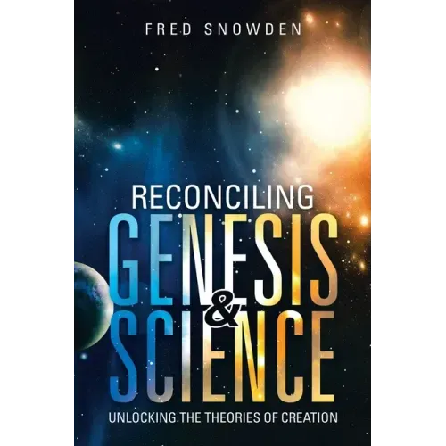 Reconciling Genesis & Science: Unlocking the Theories of Creation