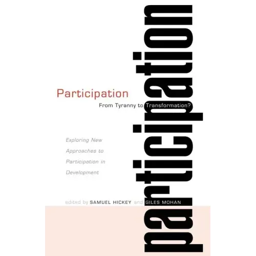 Participation: From Tyranny to Transformation: Exploring New Approaches to Participation in Development